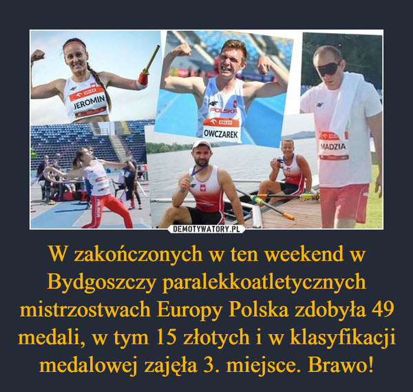 W zakończonych w ten weekend w Bydgoszczy paralekkoatletycznych mistrzostwach Europy Polska zdobyła 49 medali, w tym 15 złotych i w klasyfikacji medalowej zajęła 3. miejsce. Brawo!