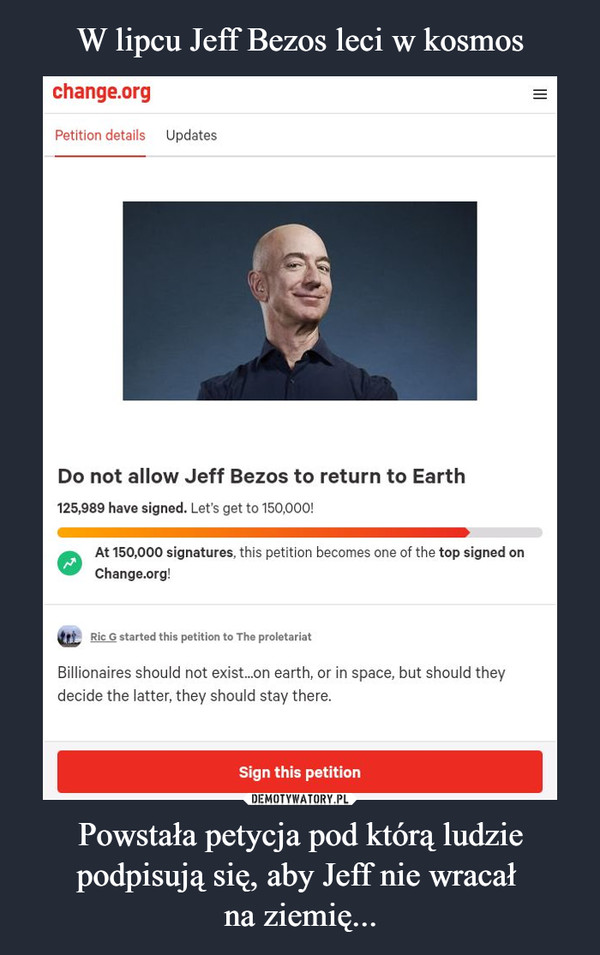 W lipcu Jeff Bezos leci w kosmos Powstała petycja pod którą ludzie podpisują się, aby Jeff nie wracał 
na ziemię...