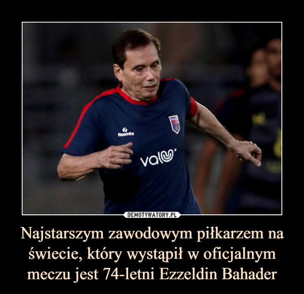Najstarszym zawodowym piłkarzem na świecie, który wystąpił w oficjalnym meczu jest 74-letni Ezzeldin Bahader –  