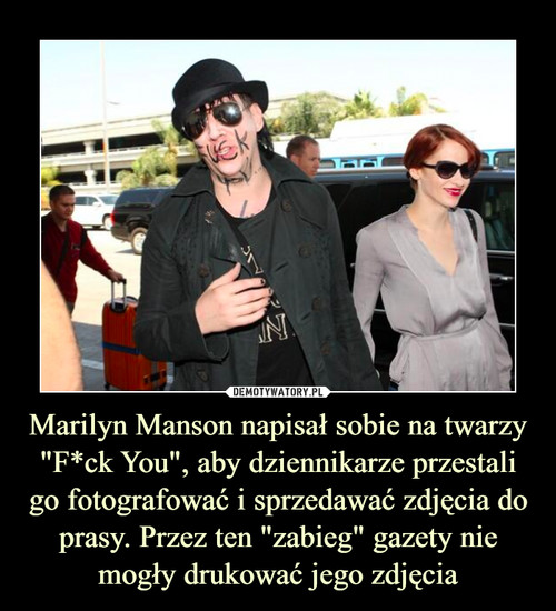 Marilyn Manson napisał sobie na twarzy "F*ck You", aby dziennikarze przestali go fotografować i sprzedawać zdjęcia do prasy. Przez ten "zabieg" gazety nie mogły drukować jego zdjęcia