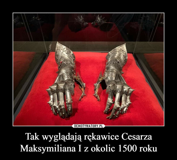 Tak wyglądają rękawice Cesarza Maksymiliana I z okolic 1500 roku –  