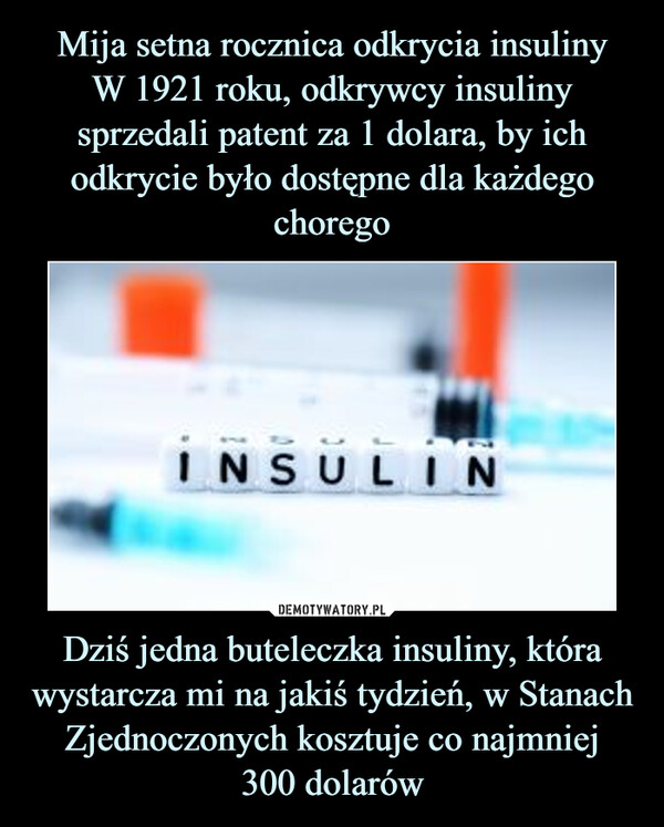 Dziś jedna buteleczka insuliny, która wystarcza mi na jakiś tydzień, w Stanach Zjednoczonych kosztuje co najmniej300 dolarów –  