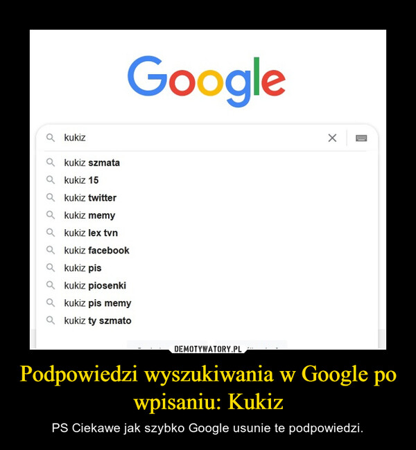 Podpowiedzi wyszukiwania w Google po wpisaniu: Kukiz – PS Ciekawe jak szybko Google usunie te podpowiedzi. 