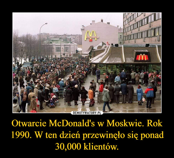 Otwarcie McDonald's w Moskwie. Rok 1990. W ten dzień przewinęło się ponad 30,000 klientów. –  