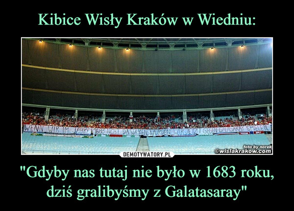 "Gdyby nas tutaj nie było w 1683 roku, dziś gralibyśmy z Galatasaray" –  