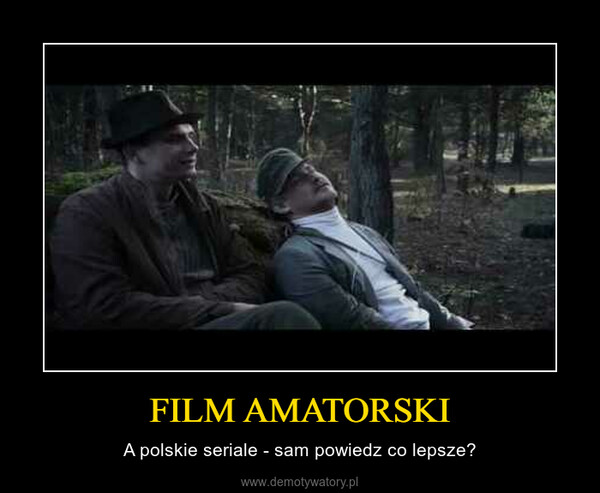 FILM AMATORSKI – A polskie seriale - sam powiedz co lepsze? 