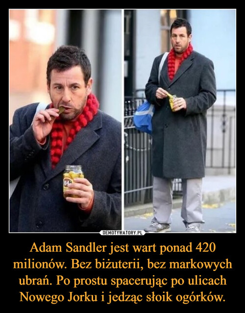 Adam Sandler jest wart ponad 420 milionów. Bez biżuterii, bez markowych ubrań. Po prostu spacerując po ulicach Nowego Jorku i jedząc słoik ogórków.