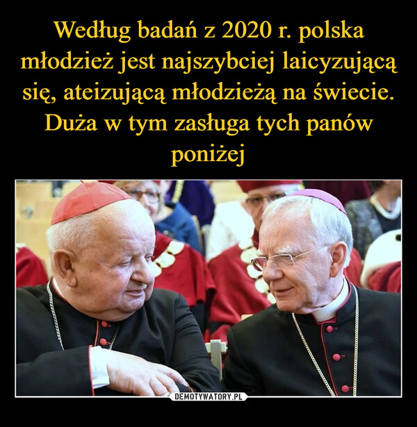 Według badań z 2020 r. polska młodzież jest najszybciej laicyzującą się, ateizującą młodzieżą na świecie. Duża w tym zasługa tych panów poniżej