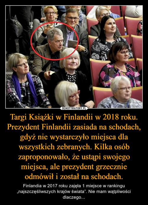 Targi Książki w Finlandii w 2018 roku. Prezydent Finlandii zasiada na schodach, gdyż nie wystarczyło miejsca dla wszystkich zebranych. Kilka osób zaproponowało, że ustąpi swojego miejsca, ale prezydent grzecznie odmówił i został na schodach.