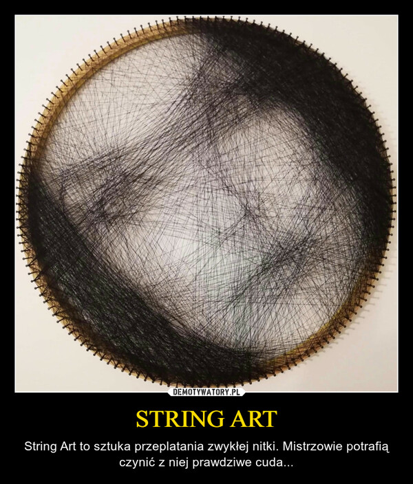 STRING ART – String Art to sztuka przeplatania zwykłej nitki. Mistrzowie potrafią czynić z niej prawdziwe cuda... 