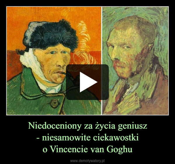 Niedoceniony za życia geniusz
- niesamowite ciekawostki
o Vincencie van Goghu
