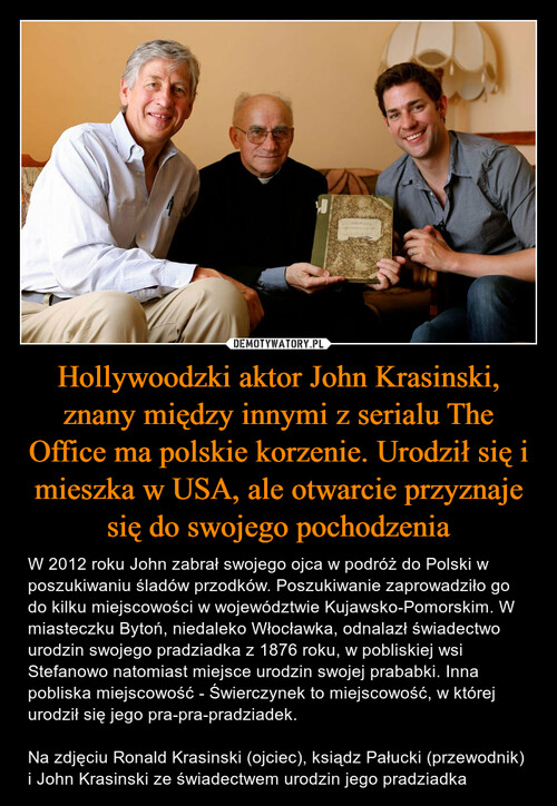 Hollywoodzki aktor John Krasinski, znany między innymi z serialu The Office ma polskie korzenie. Urodził się i mieszka w USA, ale otwarcie przyznaje się do swojego pochodzenia