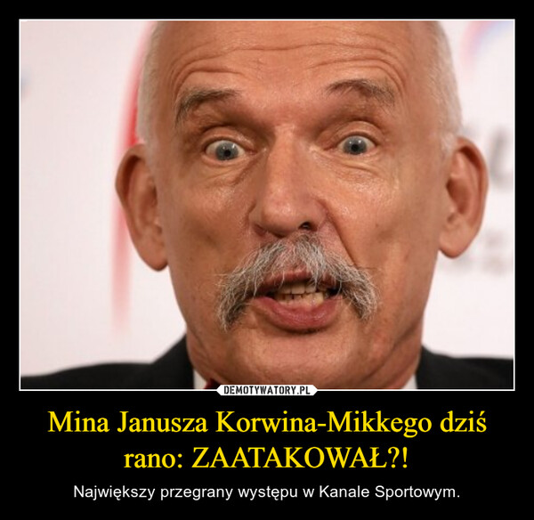 Mina Janusza Korwina-Mikkego dziś rano: ZAATAKOWAŁ?! – Największy przegrany występu w Kanale Sportowym. 