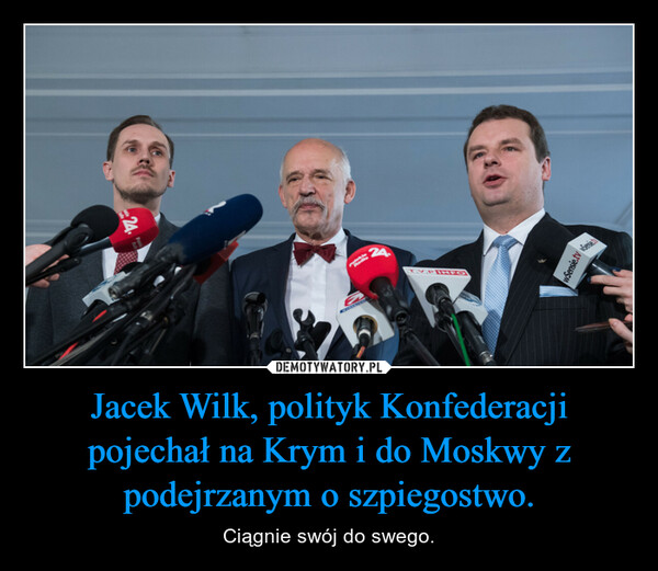 Jacek Wilk, polityk Konfederacji pojechał na Krym i do Moskwy z podejrzanym o szpiegostwo. – Ciągnie swój do swego. 