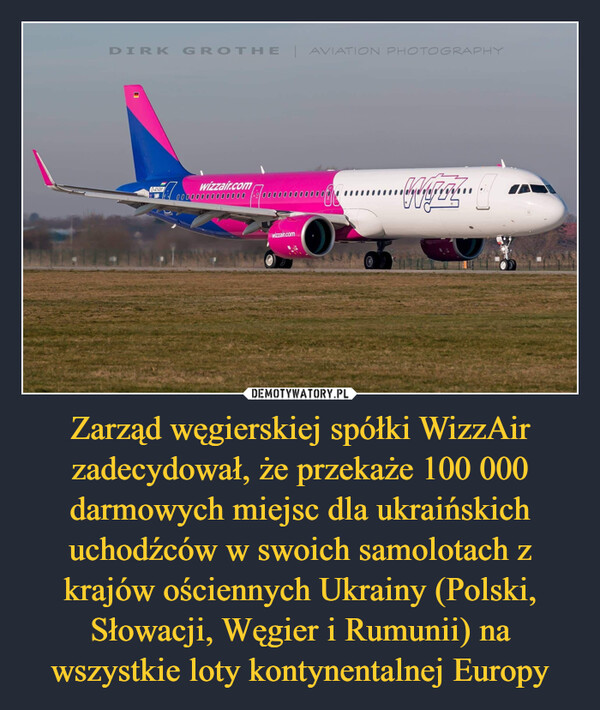 Zarząd węgierskiej spółki WizzAir zadecydował, że przekaże 100 000 darmowych miejsc dla ukraińskich uchodźców w swoich samolotach z krajów ościennych Ukrainy (Polski, Słowacji, Węgier i Rumunii) na wszystkie loty kontynentalnej Europy –  