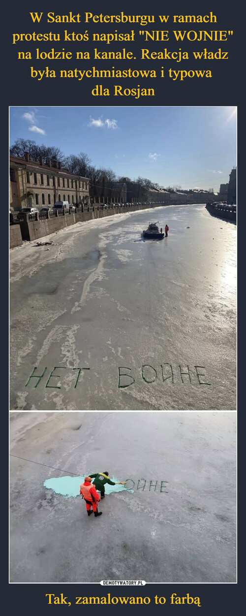 W Sankt Petersburgu w ramach protestu ktoś napisał "NIE WOJNIE" na lodzie na kanale. Reakcja władz była natychmiastowa i typowa 
dla Rosjan Tak, zamalowano to farbą