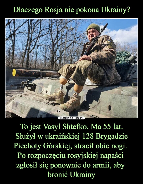 To jest Vasyl Shtefko. Ma 55 lat.Służył w ukraińskiej 128 Brygadzie Piechoty Górskiej, stracił obie nogi. Po rozpoczęciu rosyjskiej napaści zgłosił się ponownie do armii, aby bronić Ukrainy –  
