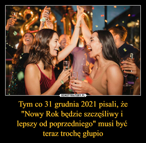 Tym co 31 grudnia 2021 pisali, że "Nowy Rok będzie szczęśliwy i lepszy od poprzedniego" musi być teraz trochę głupio –  