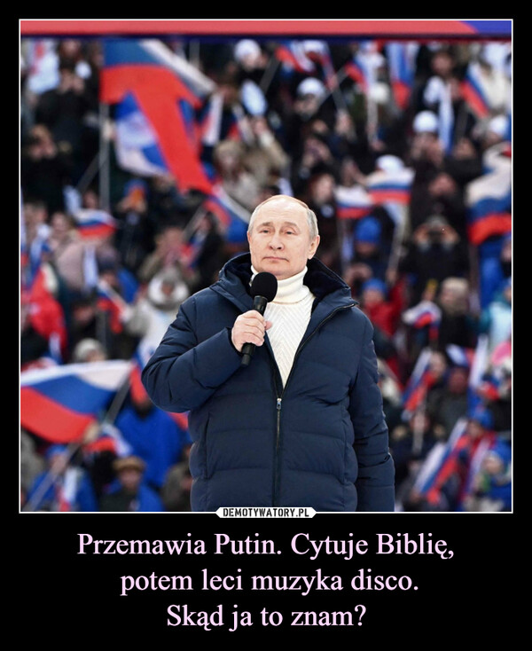 Przemawia Putin. Cytuje Biblię, potem leci muzyka disco.Skąd ja to znam? –  