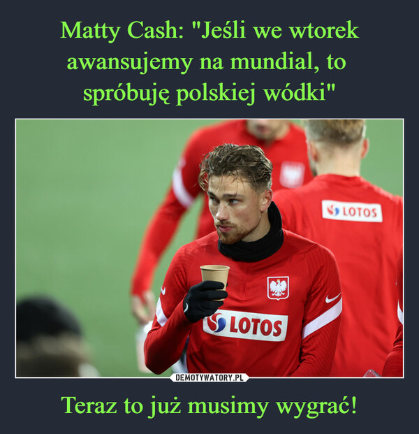 Matty Cash: "Jeśli we wtorek awansujemy na mundial, to 
spróbuję polskiej wódki" Teraz to już musimy wygrać!