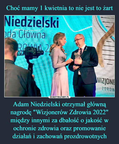 Choć mamy 1 kwietnia to nie jest to żart Adam Niedzielski otrzymał główną nagrodę "Wizjonerów Zdrowia 2022" między innymi za dbałość o jakość w ochronie zdrowia oraz promowanie działań i zachowań prozdrowotnych