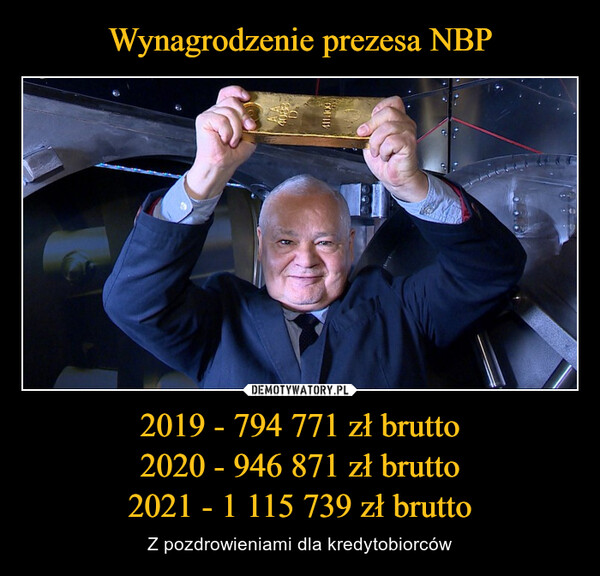 Wynagrodzenie prezesa NBP 2019 - 794 771 zł brutto
2020 - 946 871 zł brutto
2021 - 1 115 739 zł brutto
