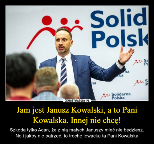 Jam jest Janusz Kowalski, a to Pani Kowalska. Innej nie chcę!