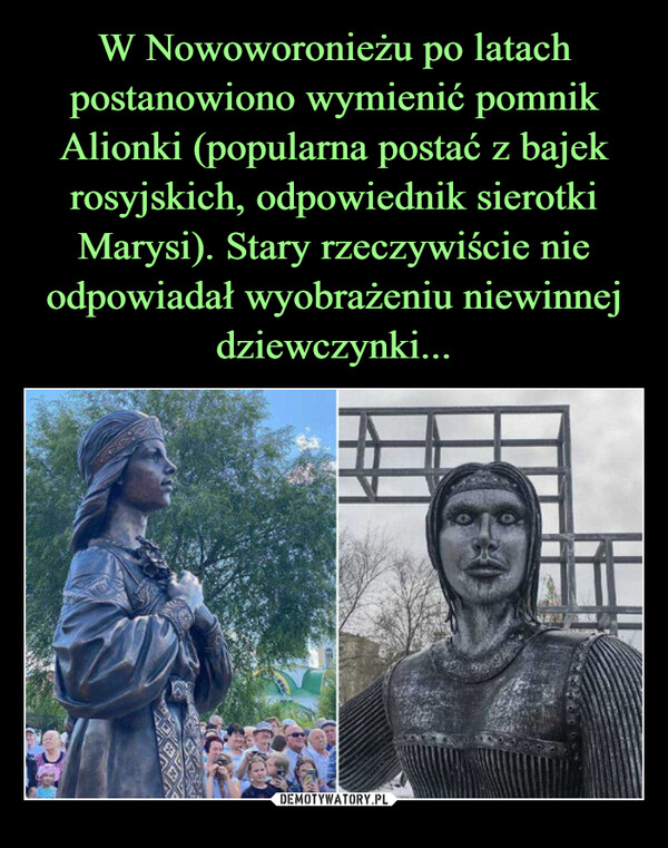 W Nowoworonieżu po latach postanowiono wymienić pomnik Alionki (popularna postać z bajek rosyjskich, odpowiednik sierotki Marysi). Stary rzeczywiście nie odpowiadał wyobrażeniu niewinnej dziewczynki...