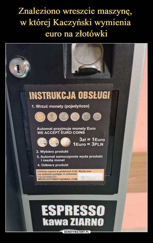 Znaleziono wreszcie maszynę, 
w której Kaczyński wymienia 
euro na złotówki