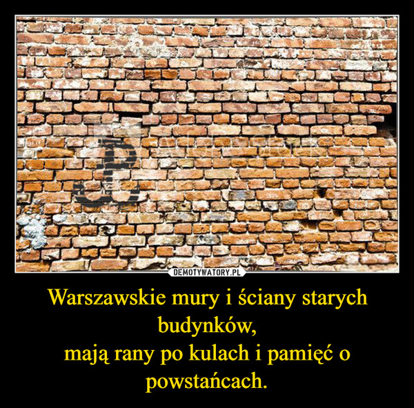 Warszawskie mury i ściany starych budynków,mają rany po kulach i pamięć o powstańcach. –  