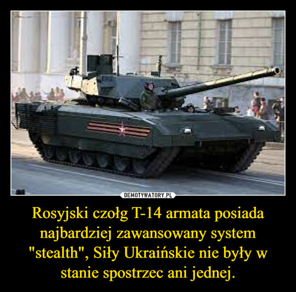 Rosyjski czołg T-14 armata posiada najbardziej zawansowany system "stealth", Siły Ukraińskie nie były w stanie spostrzec ani jednej. –  