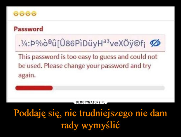 Poddaję się, nic trudniejszego nie dam rady wymyślić –  this password is too easy to guess