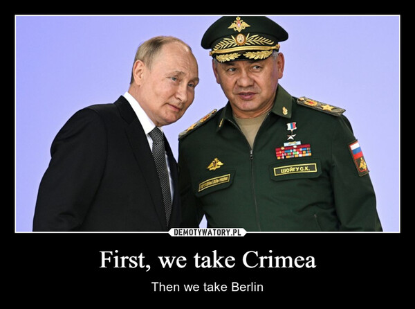 First, we take Crimea – Then we take Berlin 