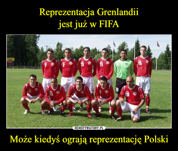 Może kiedyś ograją reprezentację Polski –  