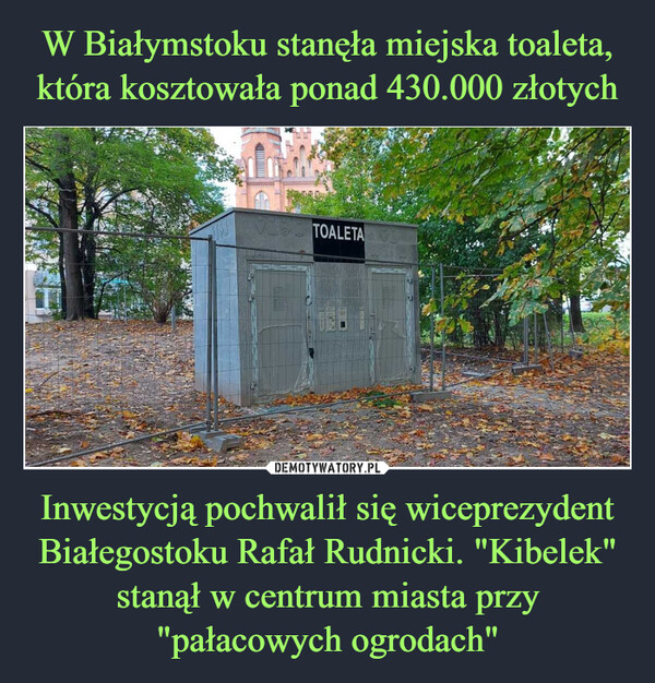 Inwestycją pochwalił się wiceprezydent Białegostoku Rafał Rudnicki. "Kibelek" stanął w centrum miasta przy "pałacowych ogrodach" –  