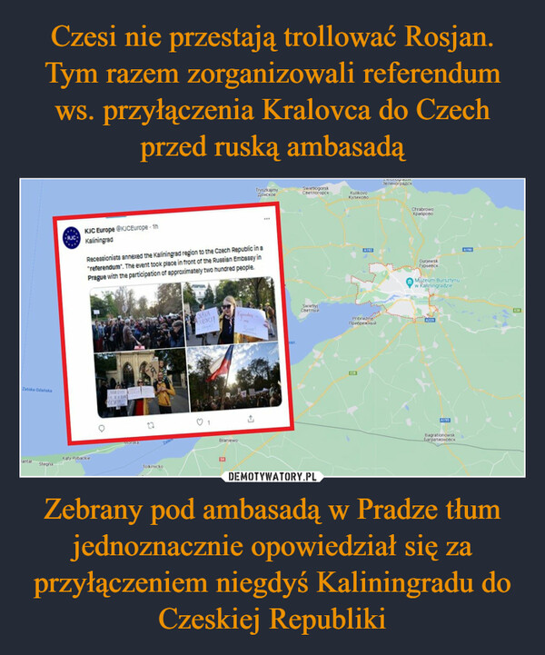 Zebrany pod ambasadą w Pradze tłum jednoznacznie opowiedział się za przyłączeniem niegdyś Kaliningradu do Czeskiej Republiki –  
