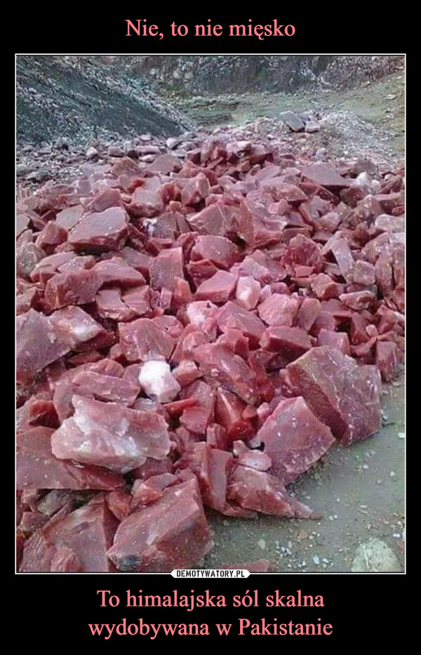 Nie, to nie mięsko To himalajska sól skalna
wydobywana w Pakistanie