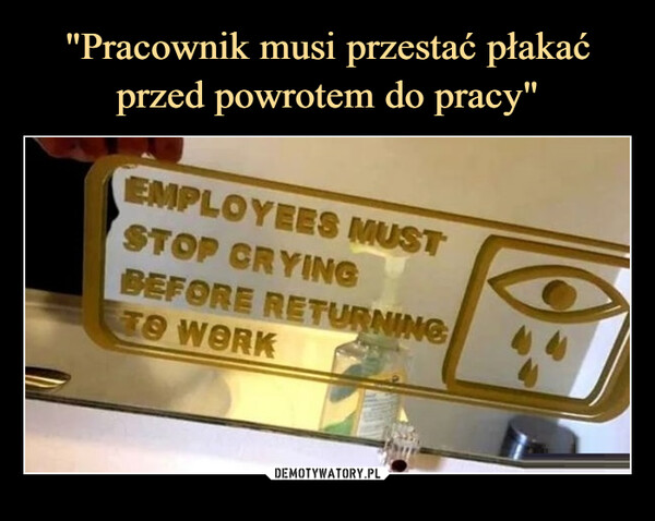 "Pracownik musi przestać płakać przed powrotem do pracy"