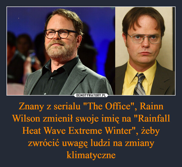 Znany z serialu "The Office", Rainn Wilson zmienił swoje imię na "Rainfall Heat Wave Extreme Winter", żeby zwrócić uwagę ludzi na zmiany klimatyczne
