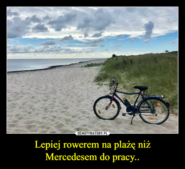 Lepiej rowerem na plażę niż Mercedesem do pracy..