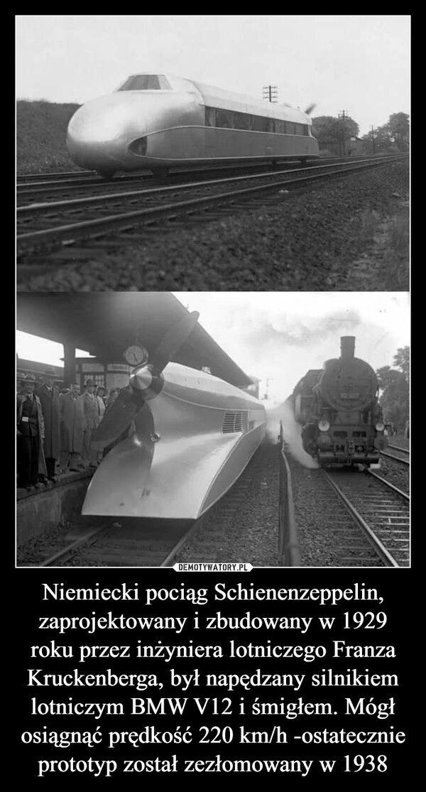 Niemiecki pociąg Schienenzeppelin, zaprojektowany i zbudowany w 1929 roku przez inżyniera lotniczego Franza Kruckenberga, był napędzany silnikiem lotniczym BMW V12 i śmigłem. Mógł osiągnąć prędkość 220 km/h -ostatecznie prototyp został zezłomowany w 1938 –  