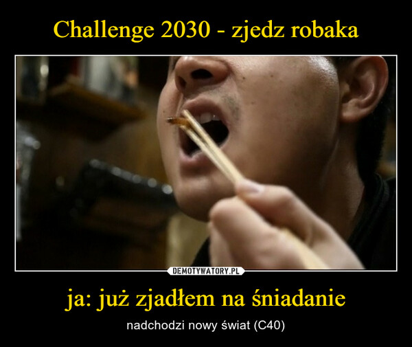 Challenge 2030 - zjedz robaka ja: już zjadłem na śniadanie