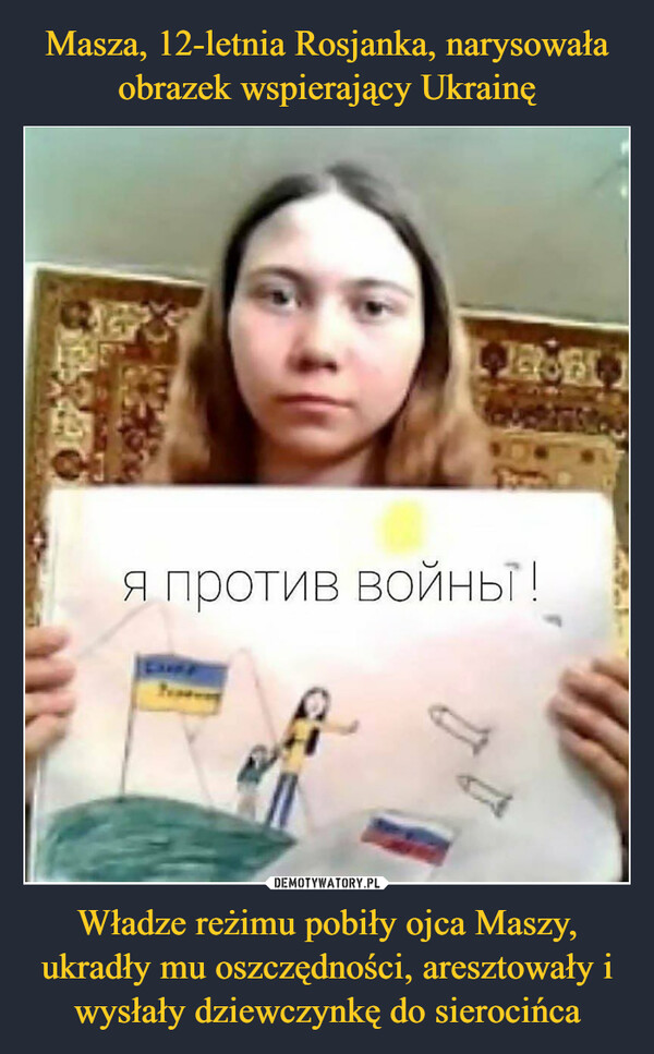 Masza, 12-letnia Rosjanka, narysowała obrazek wspierający Ukrainę Władze reżimu pobiły ojca Maszy, ukradły mu oszczędności, aresztowały i wysłały dziewczynkę do sierocińca