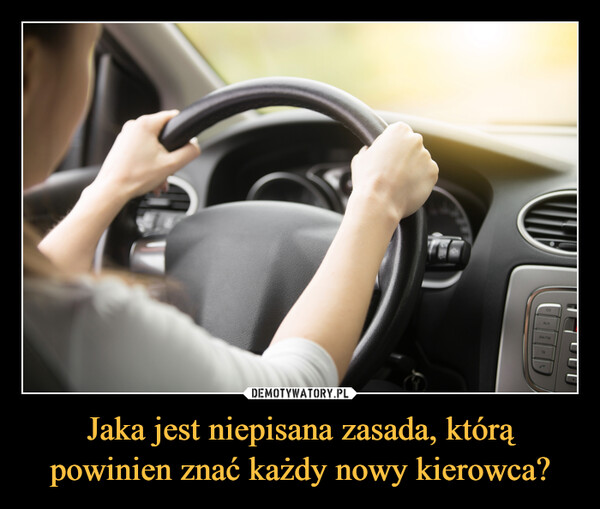 Jaka jest niepisana zasada, którą powinien znać każdy nowy kierowca? –  