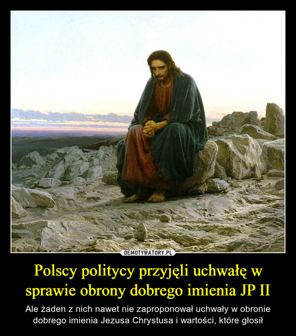 Polscy politycy przyjęli uchwałę w sprawie obrony dobrego imienia JP II – Ale żaden z nich nawet nie zaproponował uchwały w obronie dobrego imienia Jezusa Chrystusa i wartości, które głosił 