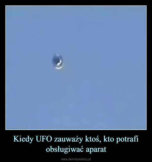Kiedy UFO zauważy ktoś, kto potrafi obsługiwać aparat –  
