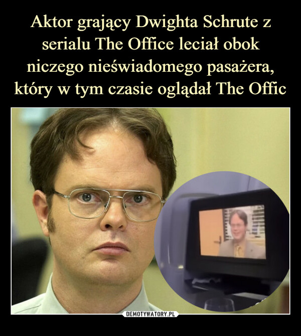 Aktor grający Dwighta Schrute
z serialu The Office leciał obok niczego nieświadomego pasażera, który w tym czasie oglądał The Offic