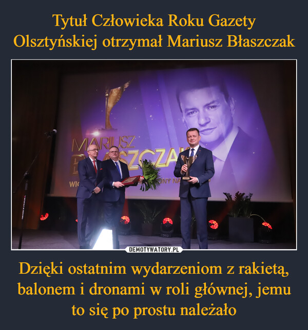 Tytuł Człowieka Roku Gazety Olsztyńskiej otrzymał Mariusz Błaszczak Dzięki ostatnim wydarzeniom z rakietą, balonem i dronami w roli głównej, jemu to się po prostu należało