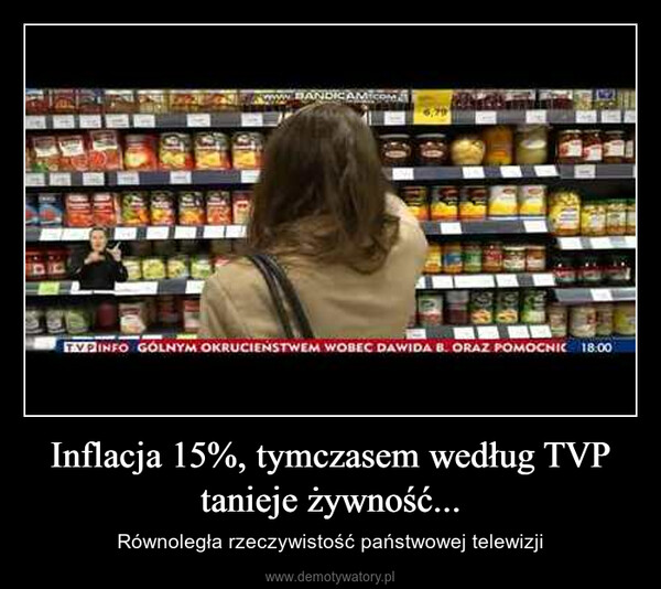 Inflacja 15%, tymczasem według TVP tanieje żywność... – Równoległa rzeczywistość państwowej telewizji www.BANDICAMI.COM.CENTRATV PINFO GÓLNYM OKRUCIEŃSTWEM WOBEC DAWIDA B. ORAZ POMOCNIC 18:00