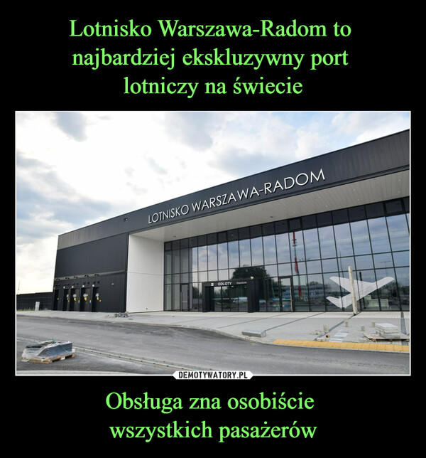 Lotnisko Warszawa-Radom to 
najbardziej ekskluzywny port 
lotniczy na świecie Obsługa zna osobiście 
wszystkich pasażerów